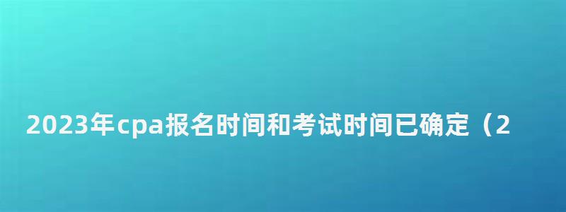 2023年cpa報名時間和考試時間已確定