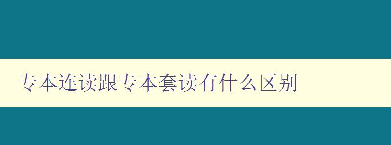 專本連讀跟專本套讀有什么區別 詳解專本連讀和專本套讀的異同