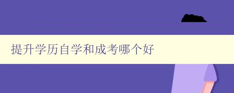 提升學(xué)歷自學(xué)和成考哪個(gè)好 自學(xué)和成考的優(yōu)缺點(diǎn)比較