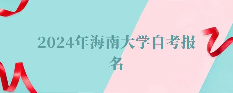 2024年海南大學自考報名