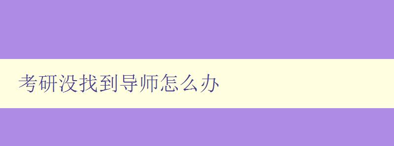 考研沒找到導師怎么辦 應對考研導師不足的解決方法