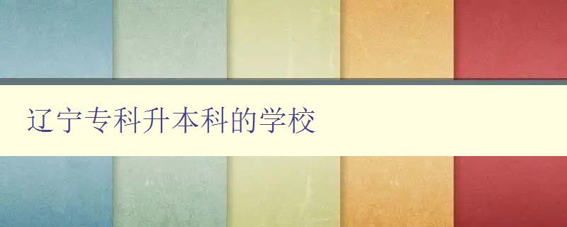 遼寧專科升本科的學(xué)校