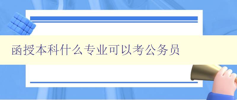 函授本科什么專業可以考公務員 指南：如何選擇適合考公務員的函授本科專業