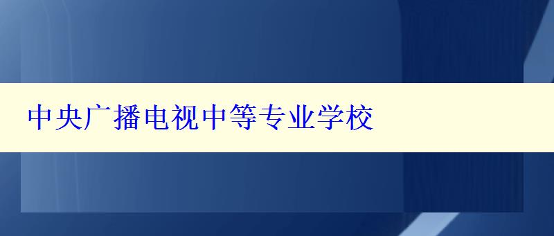 中央廣播電視中等專業(yè)學(xué)校