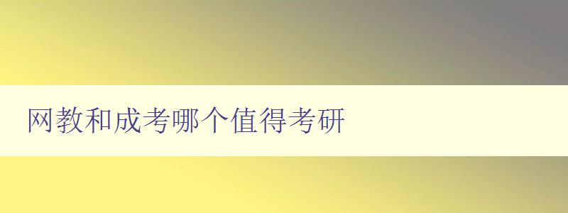 網教和成考哪個值得考研 比較網教和成考的優缺點及適合人群