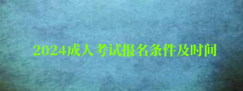 2024成人考試報(bào)名條件及時(shí)間