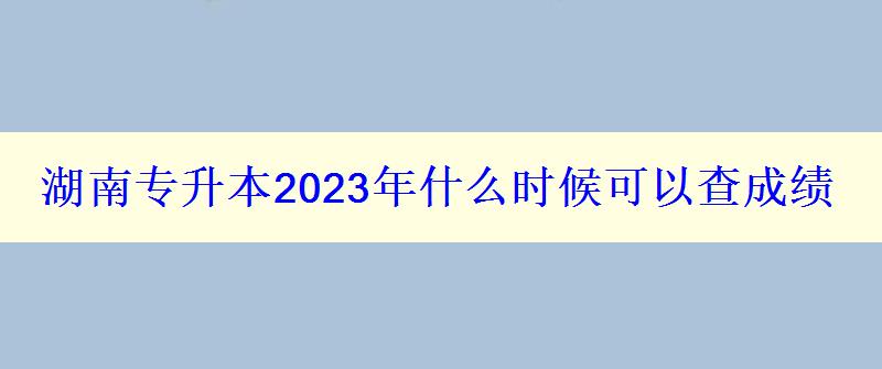 湖南專升本2023年什么時(shí)候可以查成績