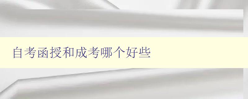 自考函授和成考哪個好些 選擇自考還是成考的優缺點分析