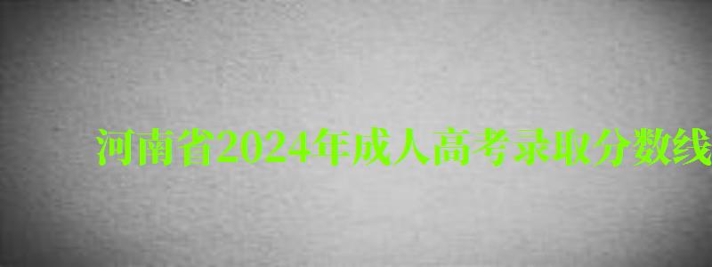 河南省2024年成人高考錄取分數線