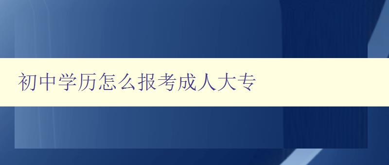 初中學歷怎么報考成人大專