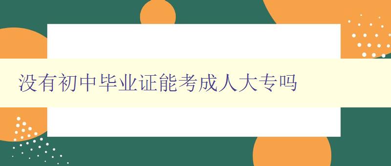 沒有初中畢業證能考成人大專嗎