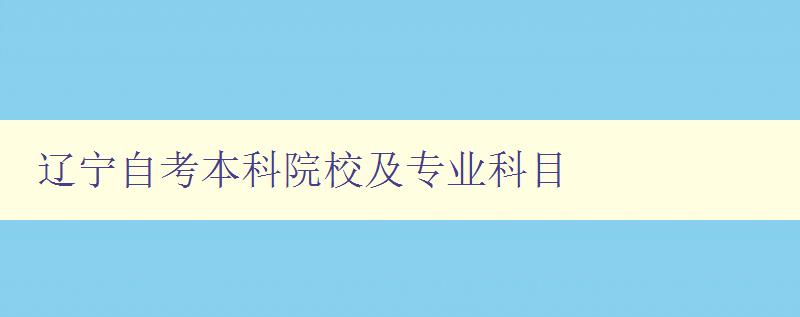 遼寧自考本科院校及專業科目 詳細介紹遼寧自考本科院校和專業科目