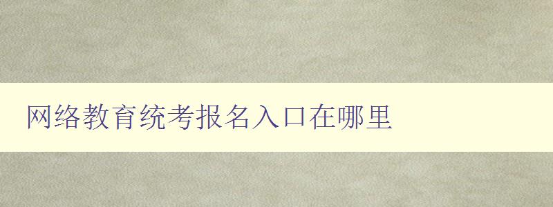 網絡教育統考報名入口在哪里