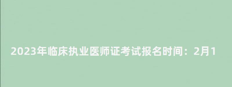 2024年臨床執業醫師證考試報名時間:2月1日到15日