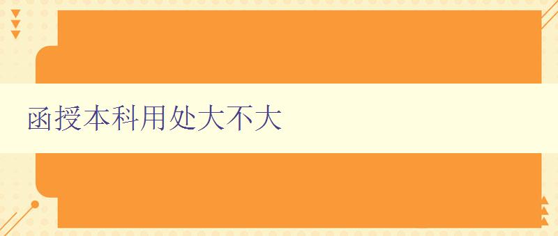 函授本科用處大不大 探討函授教育的實際價值