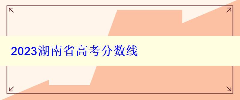 2023湖南省高考分?jǐn)?shù)線