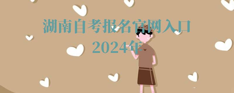 湖南自考報名官網入口2024年