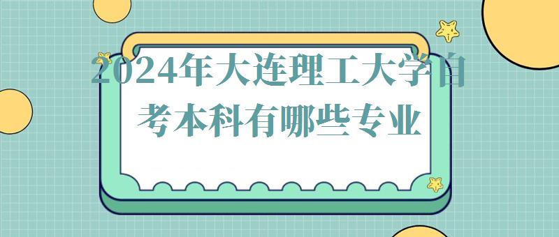 2024年大連理工大學自考本科有哪些專業