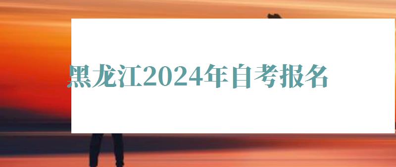 黑龍江2024年自考報名