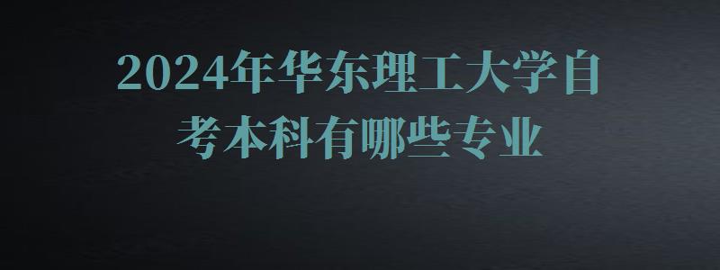 2024年華東理工大學自考本科有哪些專業