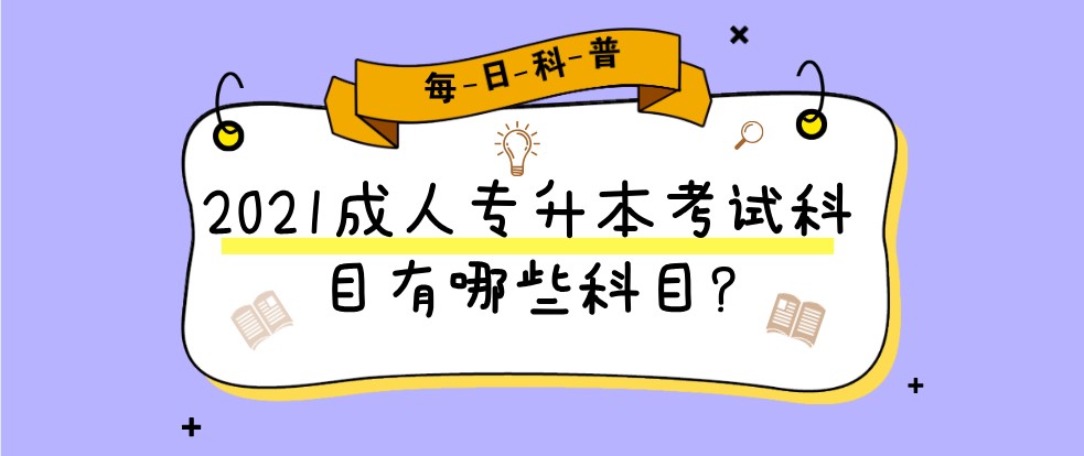 2021成人專升本考試科目有哪些科目?