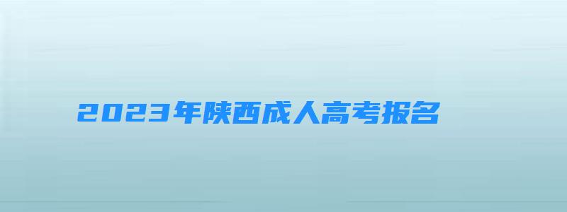 2023年陜西成人高考報名