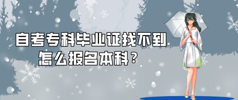 自考專科畢業證找不到怎么報名本科？