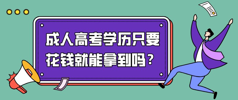 成人高考學歷只要花錢就能拿到嗎？