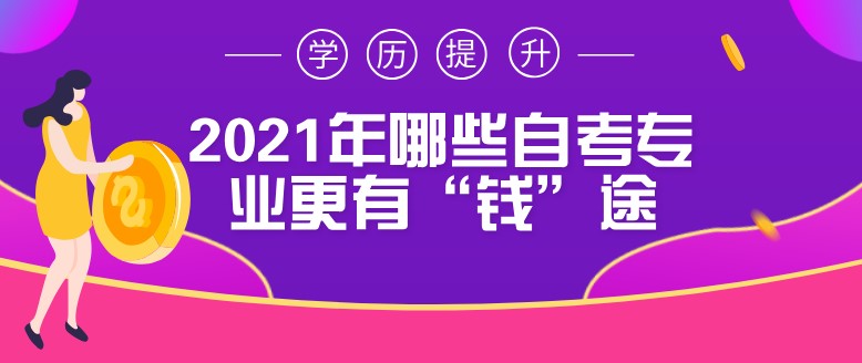 2021年哪些自考專業(yè)更有“錢”途？