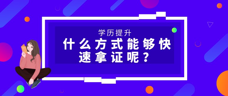 學歷提升什么方式能夠快速拿證呢？