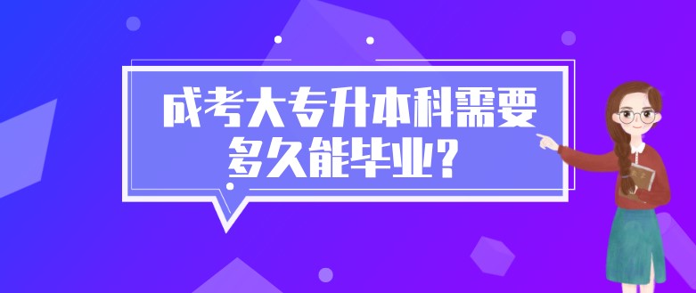 成考大專升本科需要多久能畢業？