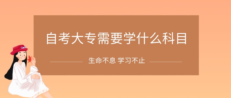 自考大專需要學什么科目？