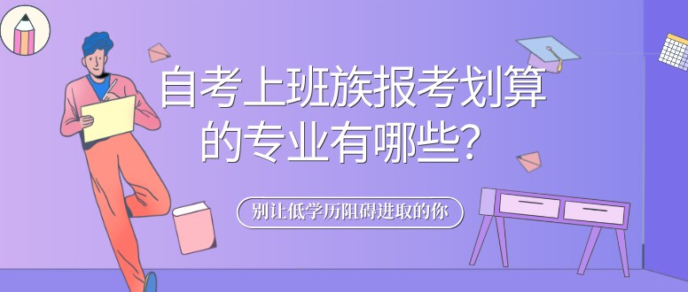 自考上班族報考劃算的專業有哪些？