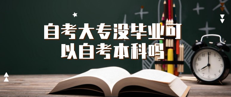 自考大專沒畢業可以自考本科嗎？