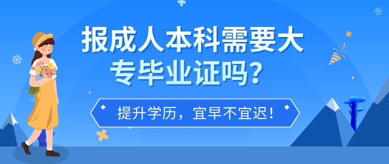 報(bào)成人本科需要大專畢業(yè)證嗎？