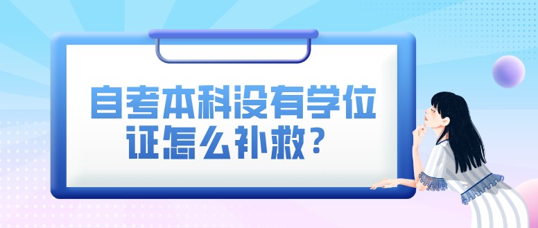 自考本科沒有學位證怎么補救？