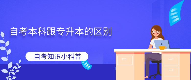 自考本科跟專升本的區別？