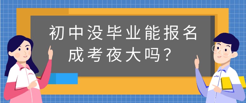 初中沒畢業(yè)能報名成考夜大嗎？