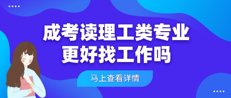 成考讀理工類專業更好找工作嗎？