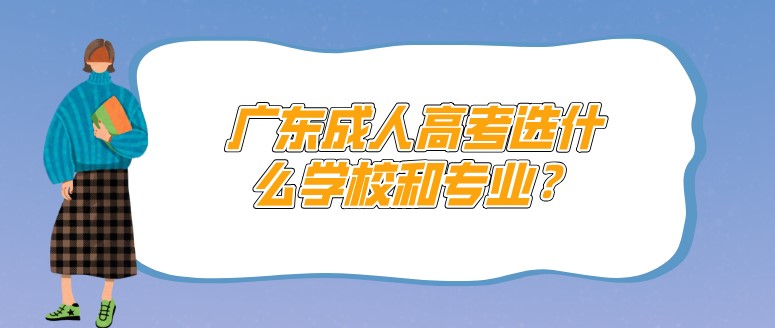 廣東成人高考選什么學校和專業？