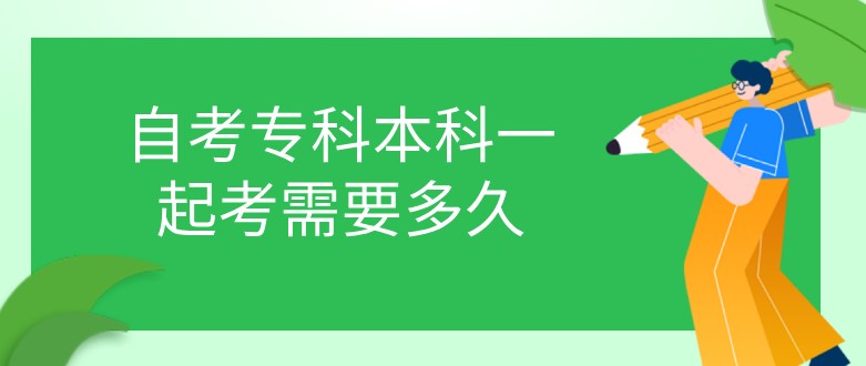 自考專科本科一起考需要多久？