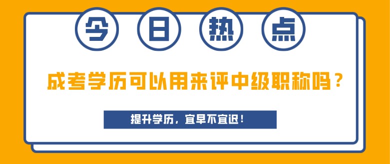 成考學(xué)歷可以用來評中級職稱嗎？