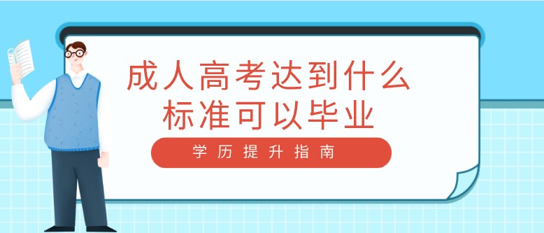 成人高考達(dá)到什么標(biāo)準(zhǔn)可以畢業(yè)？