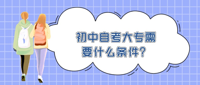 初中自考大專需要什么條件？