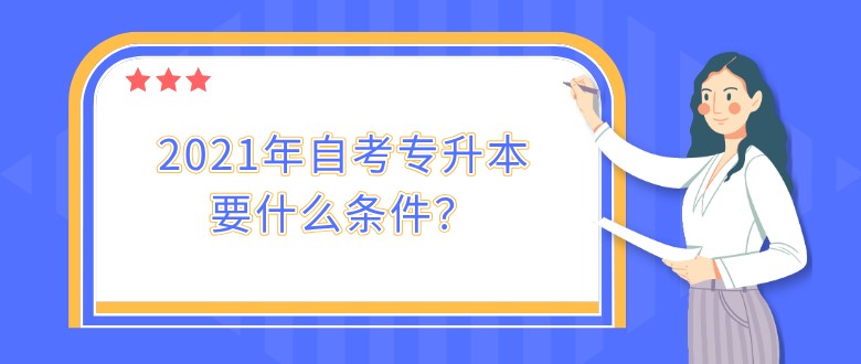 2021年自考專升本要什么條件？