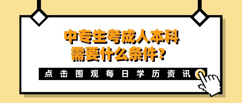 中專生考成人本科需要什么條件？