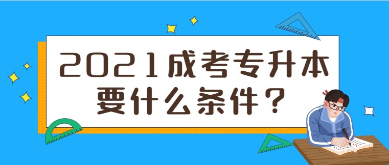 2021成考專升本要什么條件？