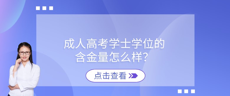 成人高考學士學位的含金量怎么樣？