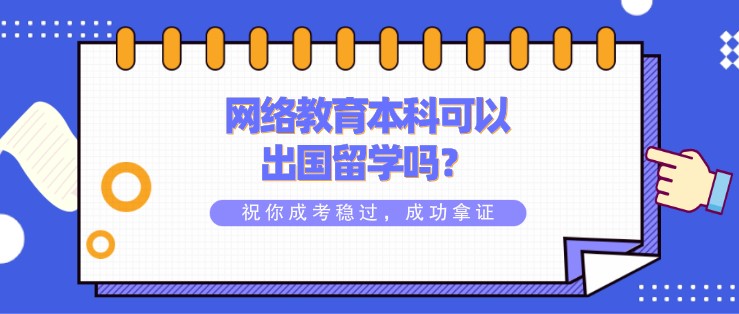 網(wǎng)絡(luò)教育本科可以出國(guó)留學(xué)嗎？