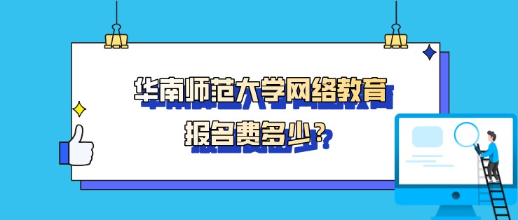 華南師范大學(xué)網(wǎng)絡(luò)教育報(bào)名費(fèi)多少？